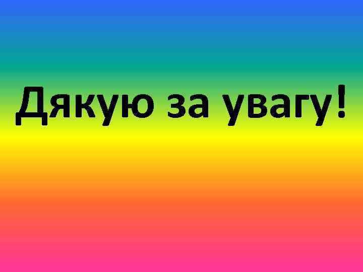 Дякую за увагу! 