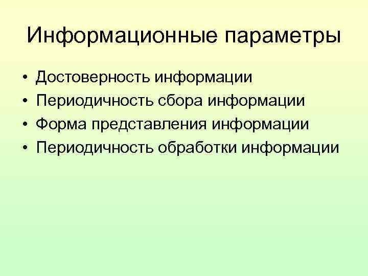 Информационные параметры • Достоверность информации • Периодичность сбора информации • Форма Информационные параметры • Достоверность информации • Периодичность сбора информации • Форма