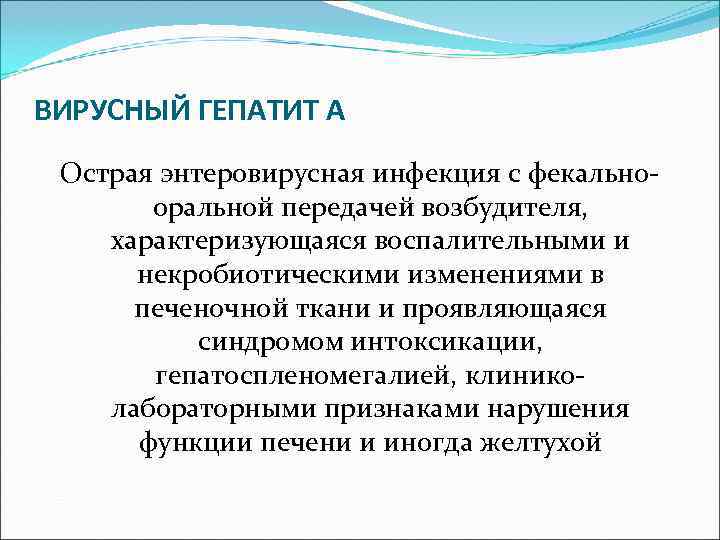 ВИРУСНЫЙ ГЕПАТИТ А Острая энтеровирусная инфекция с фекально-  оральной передачей возбудителя,  характеризующаяся