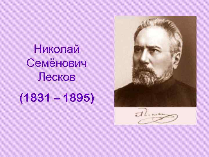 Николай Семёнович Лесков (1831 – 1895) Николай Семёнович Лесков (1831 – 1895)