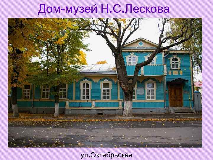 Дом-музей Н. С. Лескова ул. Октябрьская Дом-музей Н. С. Лескова ул. Октябрьская