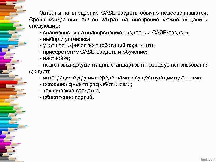   Затраты на внедрение CASE-средств обычно недооцениваются. Среди конкретных статей затрат на внедрение