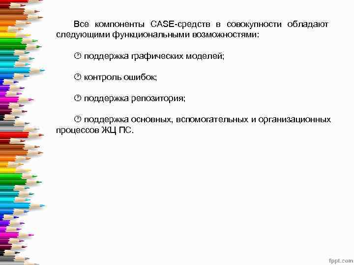  Все компоненты CASE-средств в совокупности обладают следующими функциональными возможностями:  поддержка графических