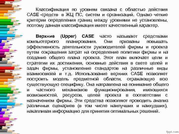   Классификация по уровням связана с областью действия CASE средств в ЖЦ ПС,
