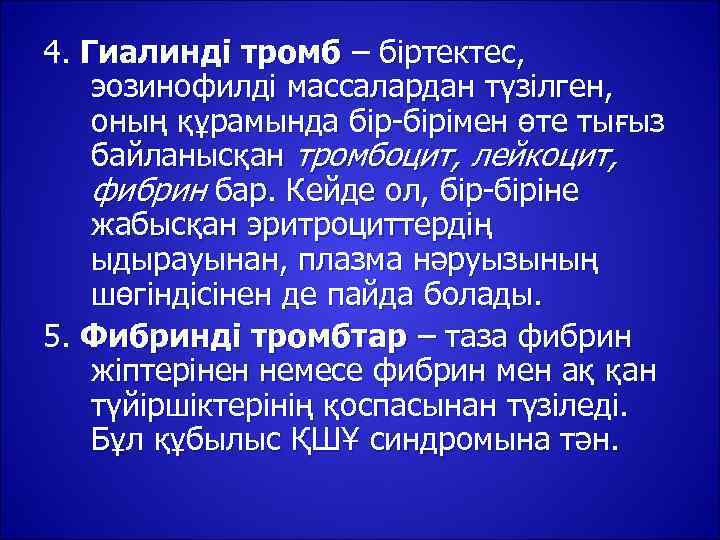 4. Гиалинді тромб – біртектес, эозинофилді массалардан түзілген, оның құрамында бір-бірімен өте тығыз байланысқан