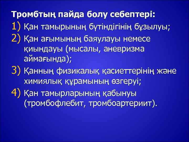 Тромбтың пайда болу себептері: 1) Қан тамырының бүтіндігінің бұзылуы; 2) Қан ағымының баяулауы немесе