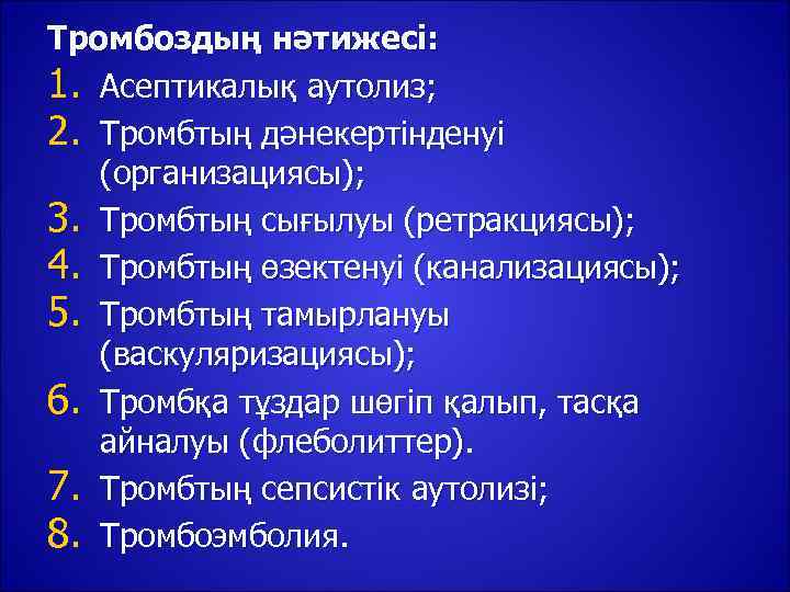 Тромбоздың нәтижесі: 1. Асептикалық аутолиз; 2. Тромбтың дәнекертінденуі  (организациясы); 3. Тромбтың сығылуы (ретракциясы);