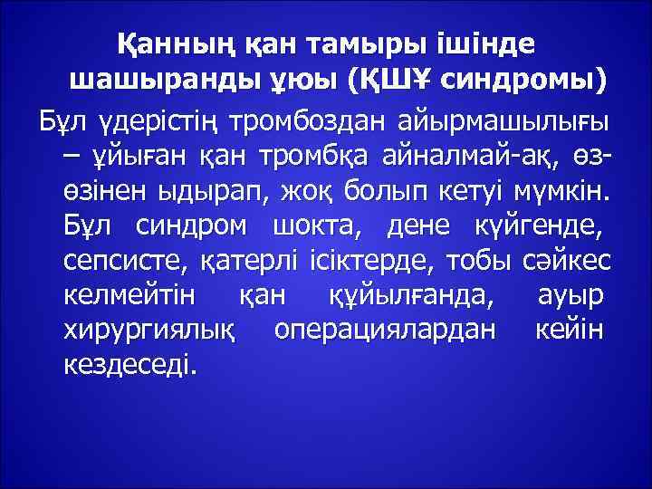  Қанның қан тамыры ішінде  шашыранды ұюы (ҚШҰ синдромы) Бұл үдерістің тромбоздан айырмашылығы
