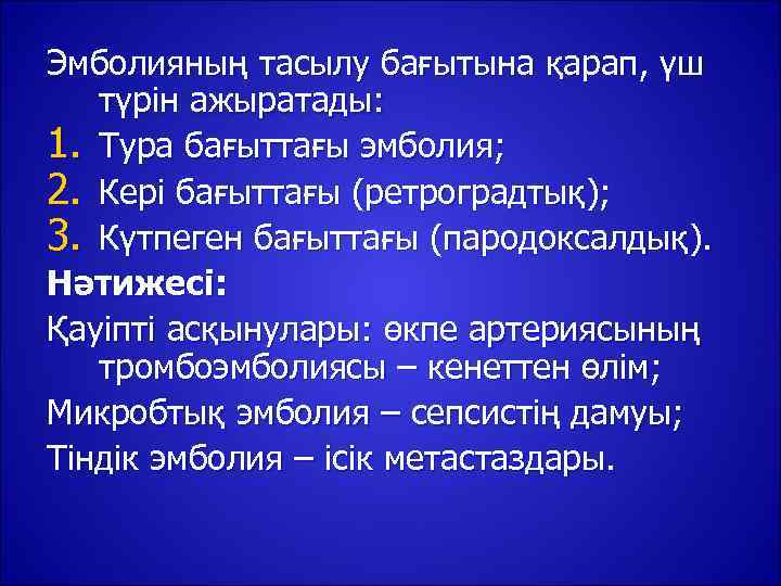Эмболияның тасылу бағытына қарап, үш  түрін ажыратады: 1. Тура бағыттағы эмболия; 2. Кері