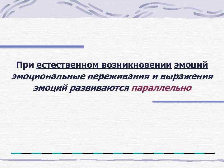 При естественном возникновении эмоций эмоциональные переживания и выражения эмоций развиваются параллельно 