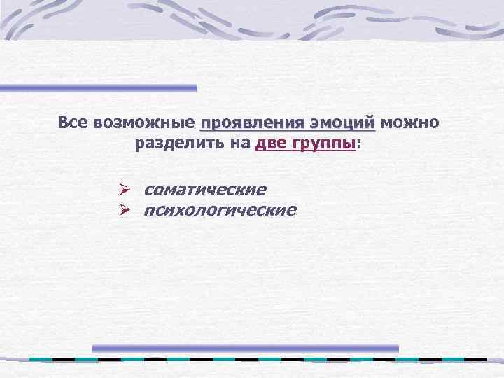 Все возможные проявления эмоций можно   разделить на две группы:  Ø cоматические