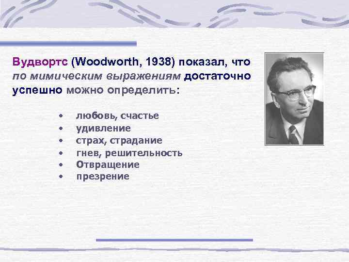 Вудвортс (Woodworth, 1938) показал, что по мимическим выражениям достаточно успешно можно определить:  •