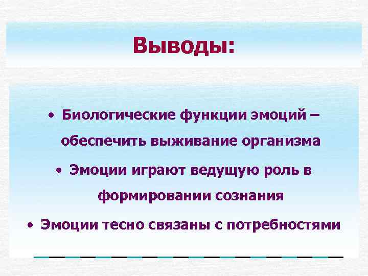   Выводы: • Биологические функции эмоций – обеспечить выживание организма • Эмоции играют