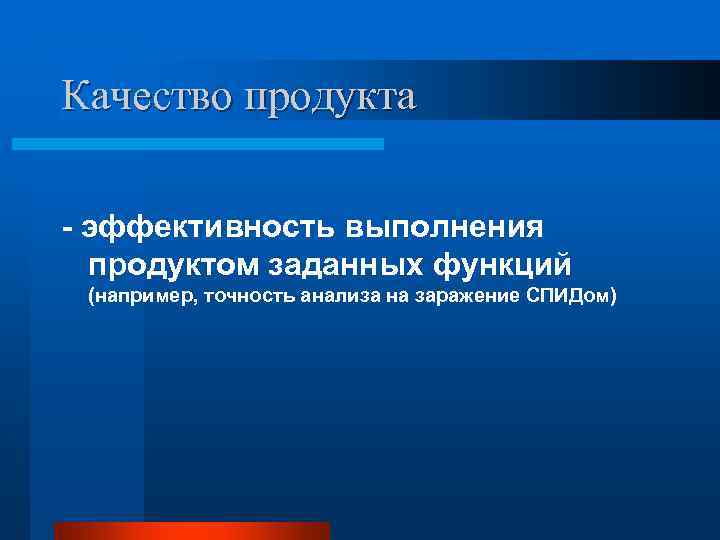 Качество продукта - эффективность выполнения  продуктом заданных функций (например, точность анализа на заражение