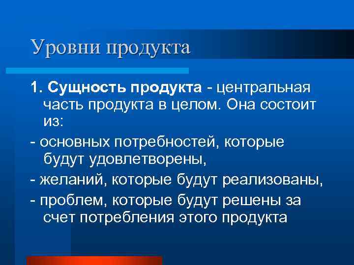 Уровни продукта 1. Сущность продукта - центральная  часть продукта в целом. Она состоит