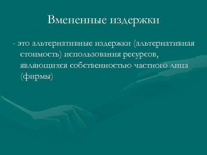   Вмененные издержки - это альтернативные издержки (альтернативная  стоимость) использования ресурсов, являющихся