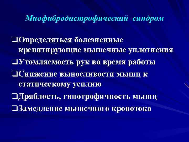   Миофибродистрофический синдром q Определяться болезненные  крепитирующие мышечные уплотнения q Утомляемость рук