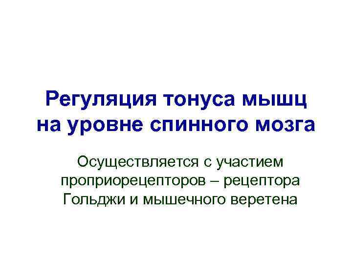  Регуляция тонуса мышц на уровне спинного мозга Осуществляется с участием  проприорецепторов –