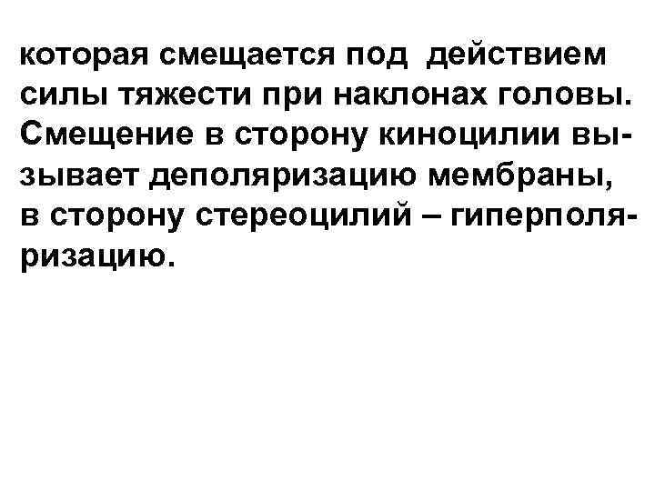 которая смещается под действием силы тяжести при наклонах головы. Смещение в сторону киноцилии вы- которая смещается под действием силы тяжести при наклонах головы. Смещение в сторону киноцилии вы-