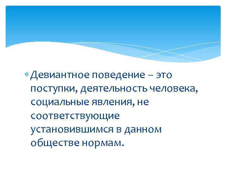 Девиантное поведение – это поступки, деятельность человека, социальные явления, не соответствующие Девиантное поведение – это поступки, деятельность человека, социальные явления, не соответствующие