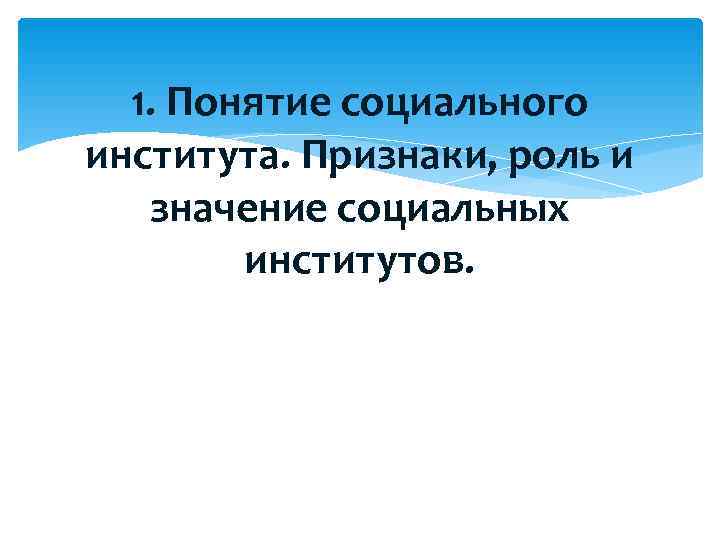1. Понятие социального института. Признаки, роль и значение социальных институтов. 1. Понятие социального института. Признаки, роль и значение социальных институтов.