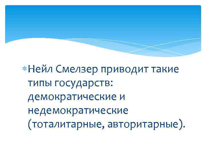 Нейл Смелзер приводит такие типы государств: демократические и недемократические (тоталитарные, Нейл Смелзер приводит такие типы государств: демократические и недемократические (тоталитарные,
