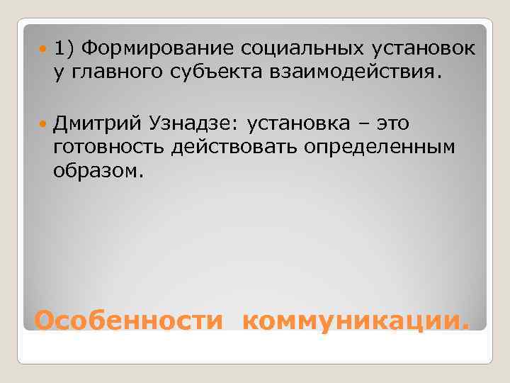   1) Формирование социальных установок у главного субъекта взаимодействия.  Дмитрий Узнадзе: установка