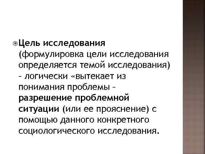  Цель исследования (формулировка цели исследования определяется темой исследования) – логически «вытекает из понимания