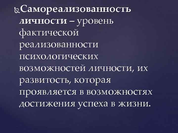 Самореализованность  личности – уровень фактической реализованности психологических возможностей личности, их развитость, которая проявляется