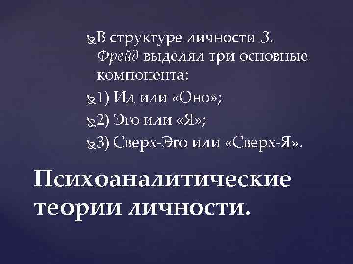   В структуре личности З. Фрейд выделял три основные компонента: 1) Ид или