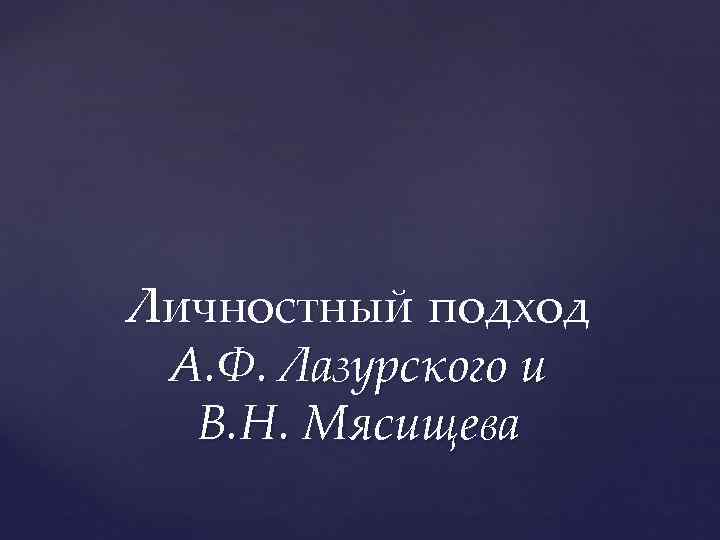 Личностный подход  А. Ф. Лазурского и  В. Н. Мясищева 