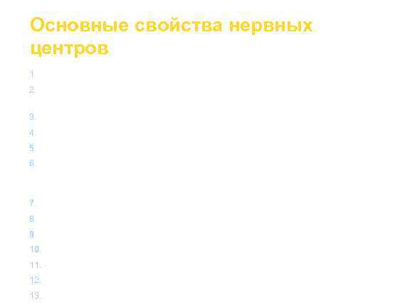 Основные свойства нервных центров 1. Односторонне проведение возбуждения. 2. Задержка проведения возбуждения (синаптическая 