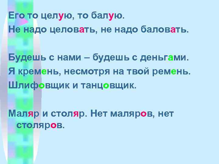 Его то целую, то балую. Не надо целовать, не надо баловать.  Будешь с