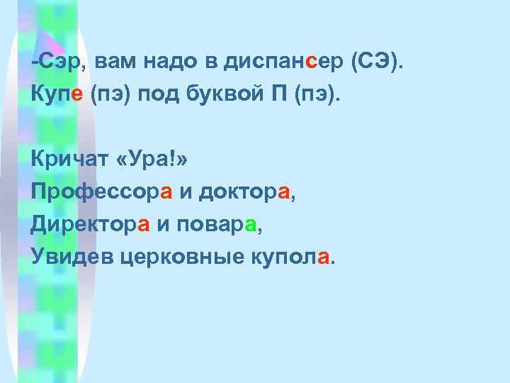 -Сэр, вам надо в диспансер (СЭ). Купе (пэ) под буквой П (пэ).  Кричат