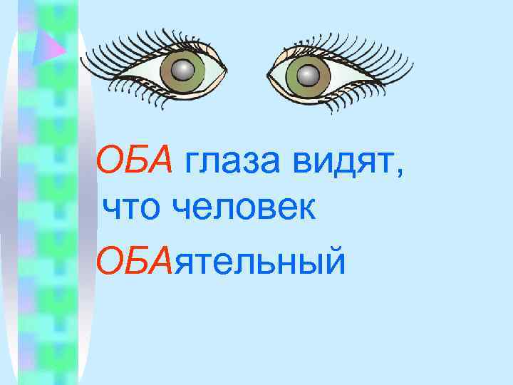 ОБА глаза видят, что человек ОБАятельный 
