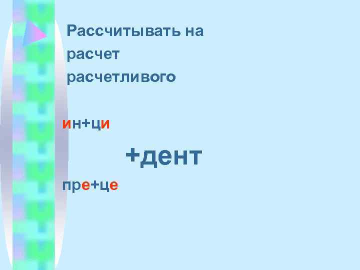 Рассчитывать на расчетливого ин+ци  +дент пре+це 