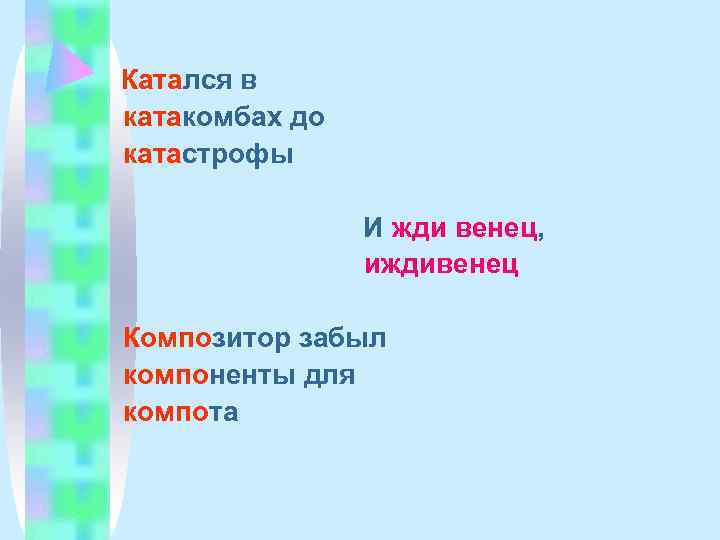 Катался в катакомбах до катастрофы   И жди венец,   иждивенец Композитор