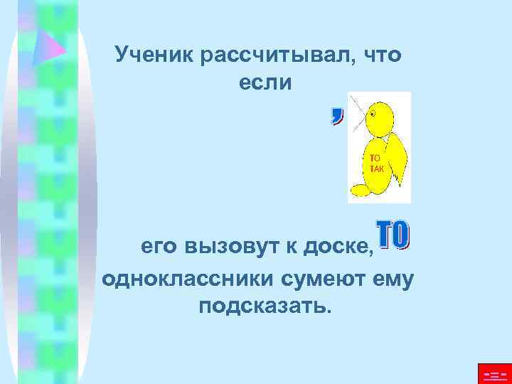 Ученик рассчитывал, что  если  его вызовут к доске, одноклассники сумеют ему 