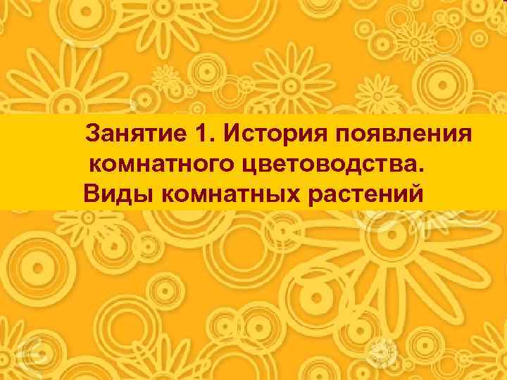 Занятие 1. История появления комнатного цветоводства. Виды комнатных растений 