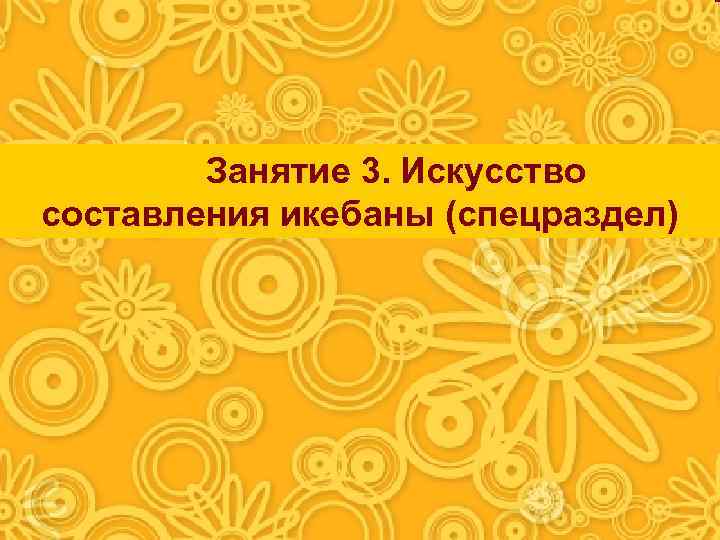 Занятие 3. Искусство составления икебаны (спецраздел) 
