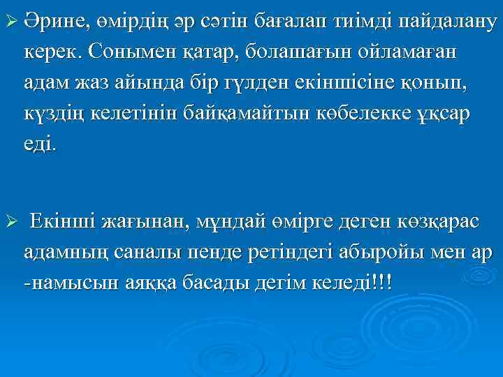 Ø Әрине, өмірдің әр сәтін бағалап тиімді пайдалану  керек. Сонымен қатар, болашағын ойламаған