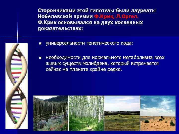 Сторонниками этой гипотезы были лауреаты Нобелевской премии Ф. Крик, Л. Оргел. Ф. Крик основывался