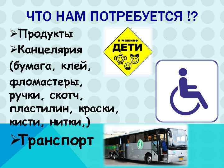  ЧТО НАМ ПОТРЕБУЕТСЯ !? ØПродукты ØКанцелярия (бумага, клей, фломастеры, ручки, скотч, пластилин, краски,