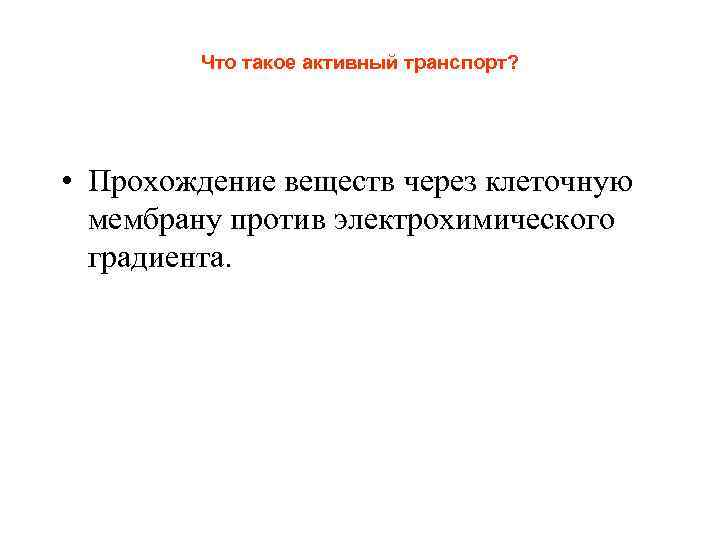    Что такое активный транспорт?  • Прохождение веществ через клеточную 