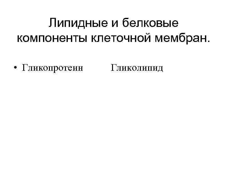  Липидные и белковые компоненты клеточной мембран.  • Гликопротеин  Гликолипид 