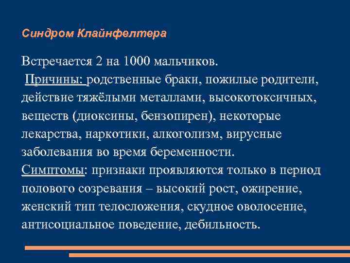 Синдром Клайнфелтера Встречается 2 на 1000 мальчиков.  Причины: родственные браки, пожилые родители, действие