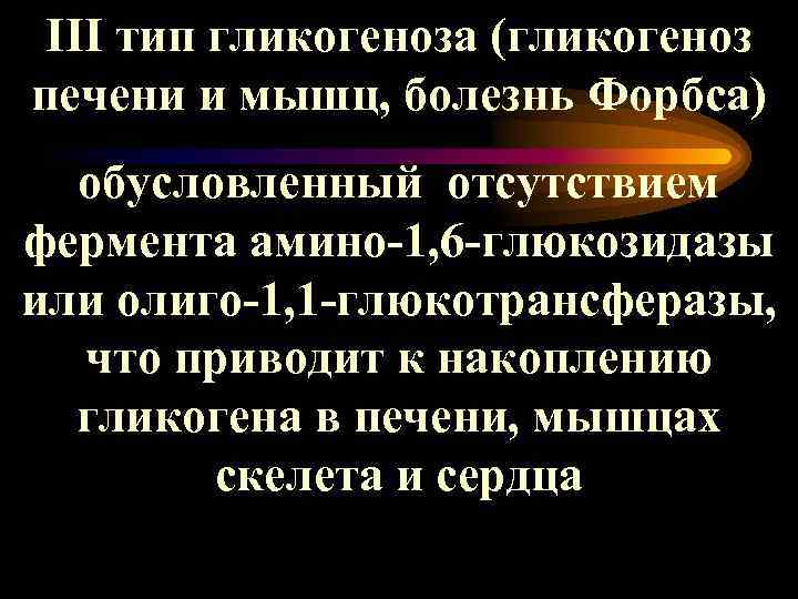 ІІІ тип гликогеноза (гликогеноз печени и мышц, болезнь Форбса) обусловленный отсутствием фермента амино-1, 6