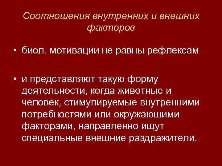  Соотношения внутренних и внешних  факторов  • биол. мотивации не равны рефлексам
