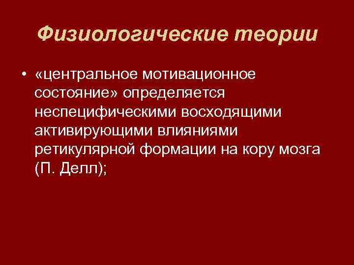  Физиологические теории •  «центральное мотивационное  состояние» определяется  неспецифическими восходящими 