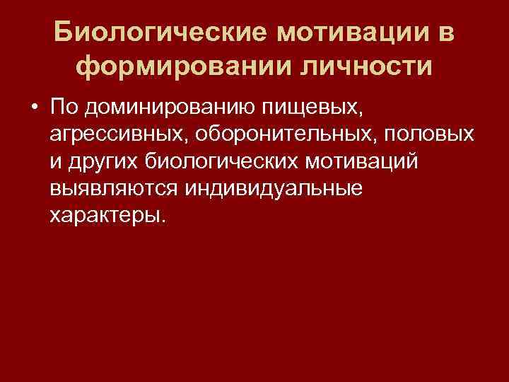  Биологические мотивации в  формировании личности • По доминированию пищевых,  агрессивных, оборонительных,